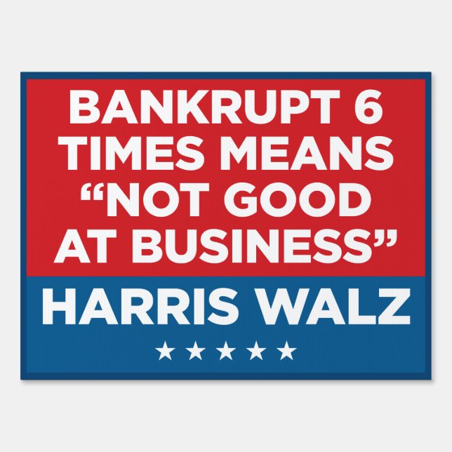 Bankrupt 6 Times Means NOT GOOD AT BUSINESS 18x24  Sign (Front)
