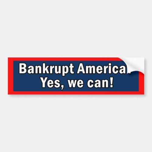 Bankrupt America Yes we Can bumper sticker