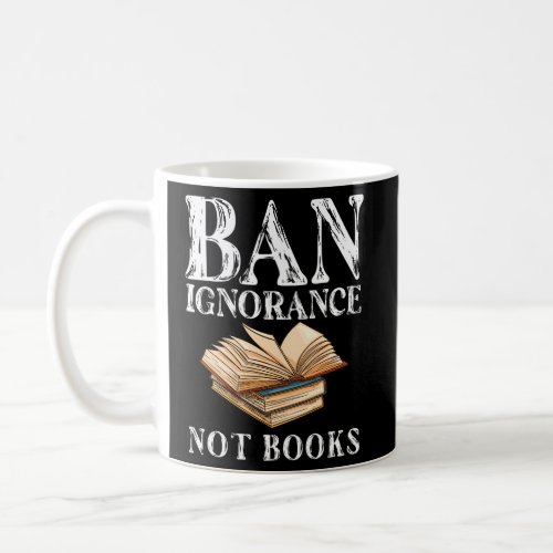 Banned Book Week Ban Ignorance Not Books Reading Coffee Mug