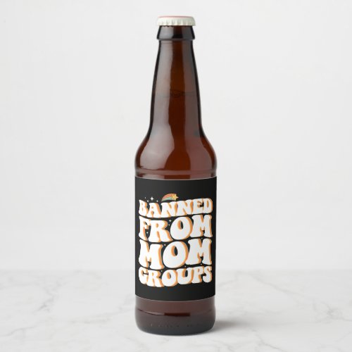 Banned From Mom Groups Funny Mothers Day Groovy Beer Bottle Label