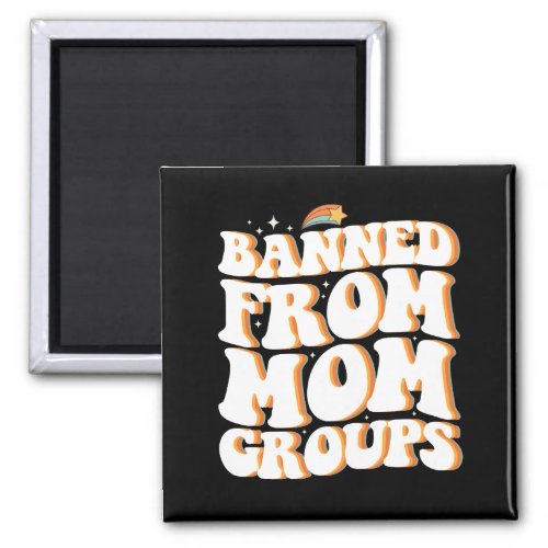 Banned From Mom Groups Funny Mothers Day Groovy Magnet