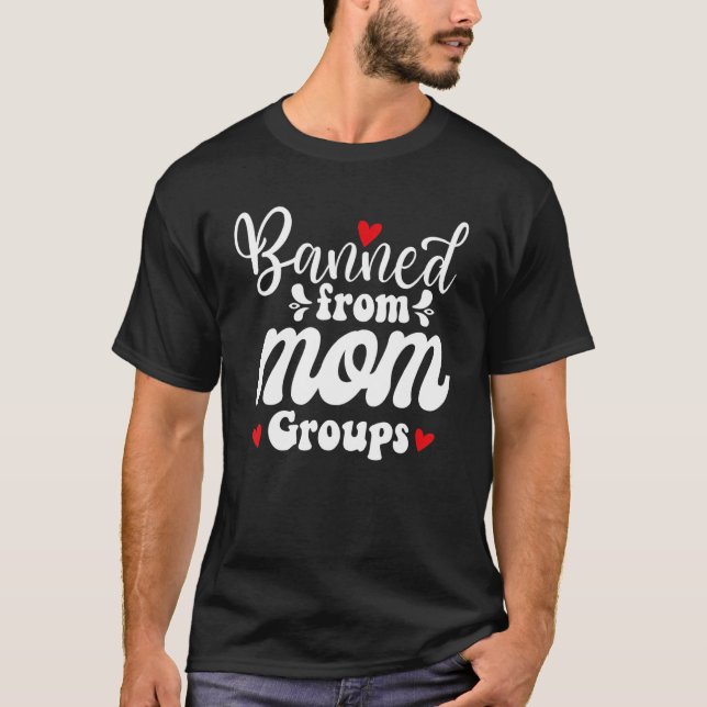 Banned From Mom Groups T-Shirt (Front)