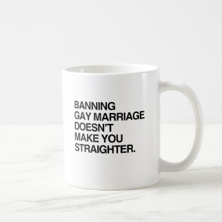 BANNING GAY MARRIAGE DOESN'T MAKE YOU STRAIGHTER COFFEE MUG