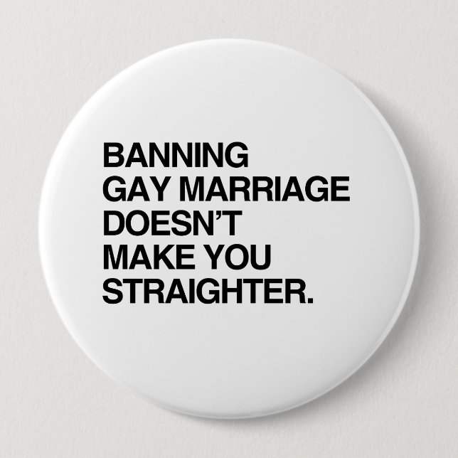 BANNING GAY MARRIAGE DOESN'T MAKE YOU STRAIGHTER PINBACK BUTTON (Front)
