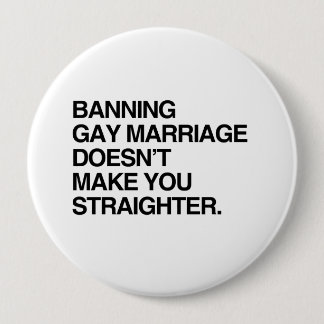 BANNING GAY MARRIAGE DOESN'T MAKE YOU STRAIGHTER PINBACK BUTTON