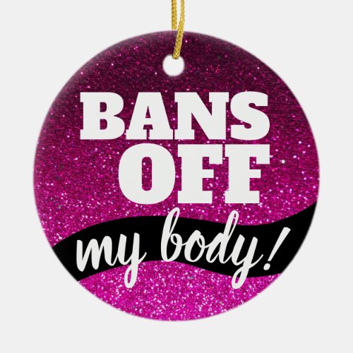 Bans Off My Body Pro_Choice Pink Glitter Sparkles  Ceramic Ornament