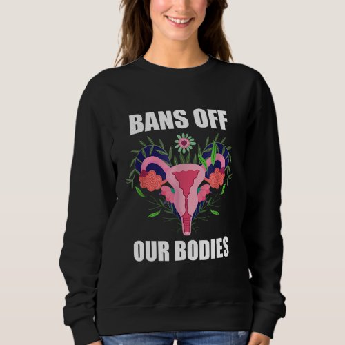 Bans Off Our Bodies Abortion Is Healthcare Pro Cho Sweatshirt