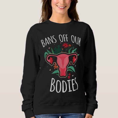 Bans Off Our Bodies My Body My Choice Pro Choice Sweatshirt