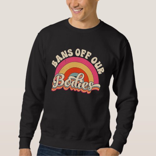 Bans Off Our Bodies Pro Choice Retro Feminist Sweatshirt