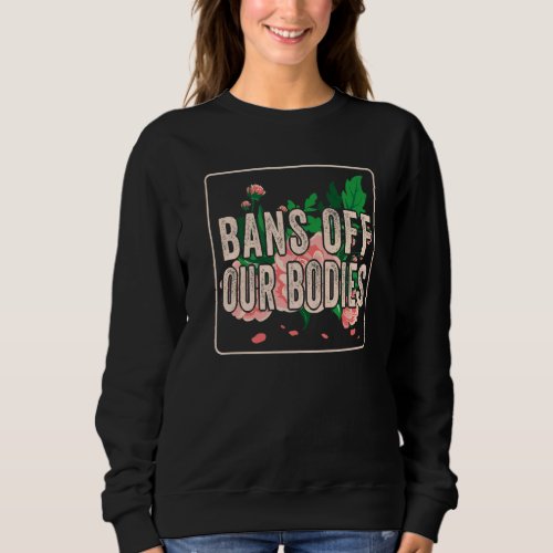 Bans Off Our Bodies Protect Freedom Choose Womens  Sweatshirt