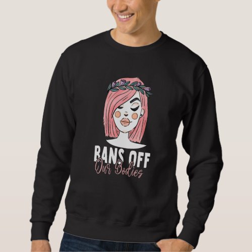 Bans Off Our Bodies Protect Freedom Choose Womens  Sweatshirt