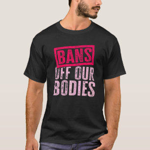 Bans Off Our Bodies Protect Freedom Choose Womens  T-Shirt