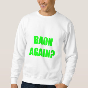 Baon Again? Green Text Unisex Sweatshirt