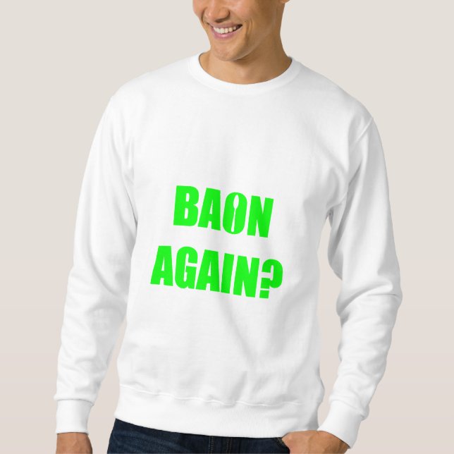 Baon Again? Green Text Unisex Sweatshirt (Front)