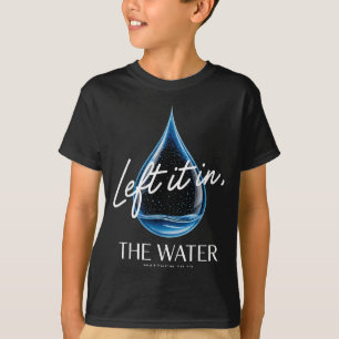 Baptism Left It In The Water Matthew 3-16 Bible Ba T-Shirt