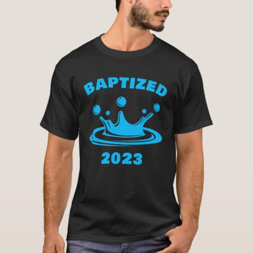 Baptized 2023 u2013 Christian Faith Water Baptism  T_Shirt