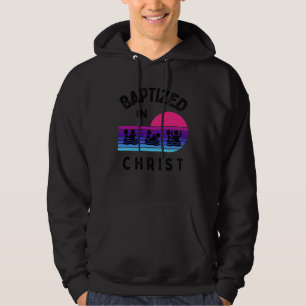 Baptized In Christ Adult Baptism and Youth Baptism Hoodie