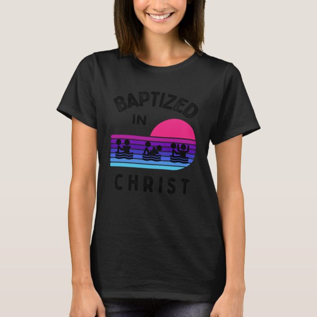 Baptized In Christ Adult Baptism and Youth Baptism T-Shirt (Front)