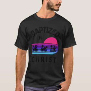 Baptized In Christ Adult Baptism and Youth Baptism T-Shirt