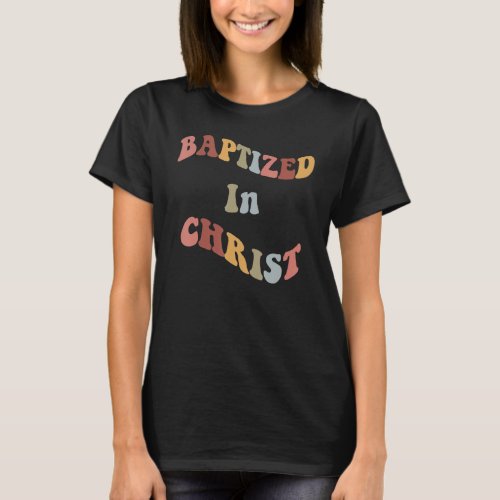 Baptized In Christ  Christian Water Baptism T_Shirt