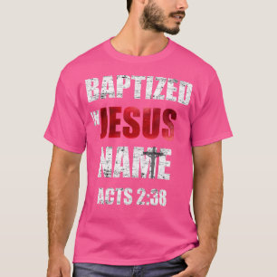 Baptized In Jesus Name Acts 238 Baptism Jesus Only T-Shirt