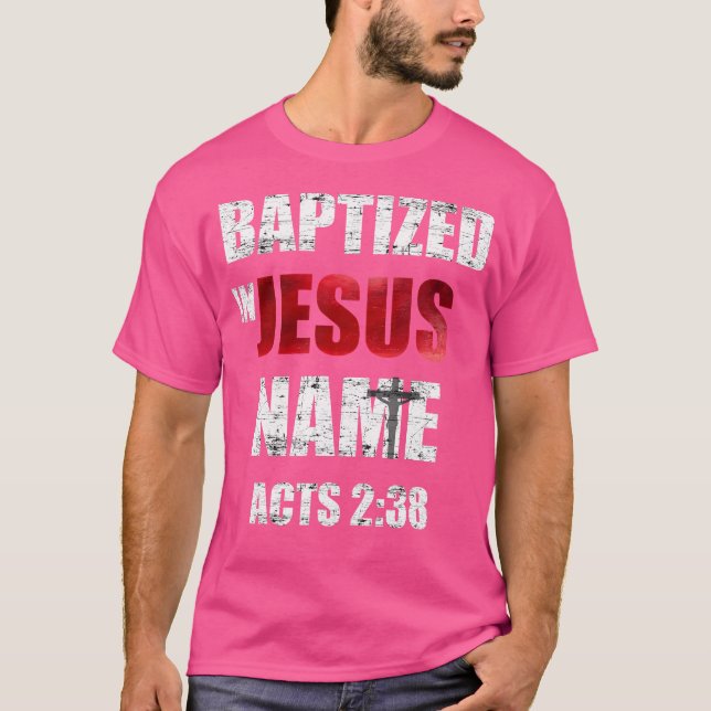 Baptized In Jesus Name Acts 238 Baptism Jesus Only T-Shirt (Front)