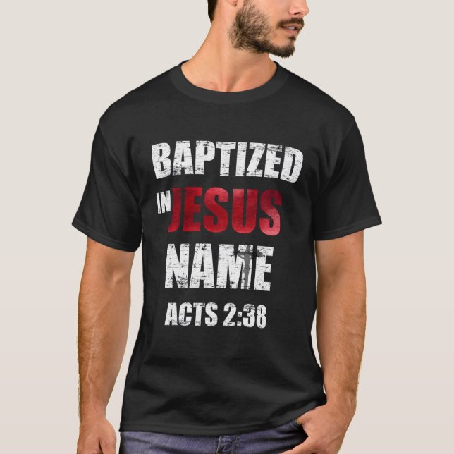 Baptized In Jesus Name Acts 238 Baptism Jesus Only T-Shirt (Front)