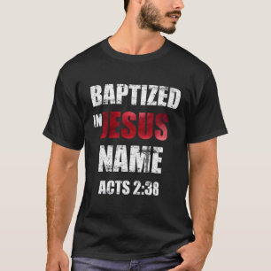 Baptized In Jesus Name Acts 238 Baptism Jesus Only T-Shirt