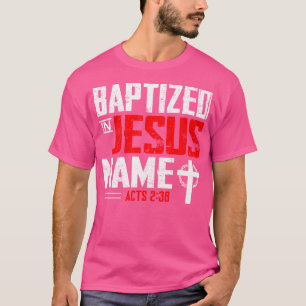 Baptized In Jesus Name Acts 238 Baptism Jesus Only T-Shirt