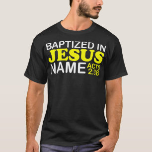 Baptized In Jesus Name Acts 238 Baptism Jesus Only T-Shirt