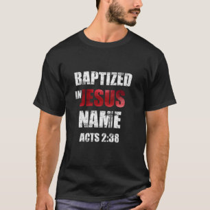 Baptized In Jesus Name Acts 2 38 Baptism Jesus Onl T-Shirt