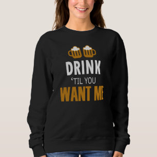 Bar Alcohol Humor Drink Until You Want Me Matching Sweatshirt