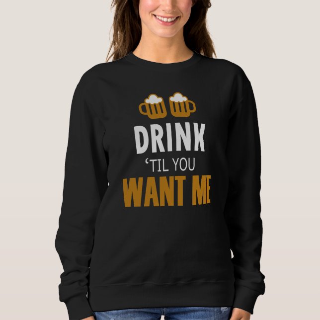 Bar Alcohol Humor Drink Until You Want Me Matching Sweatshirt (Front)