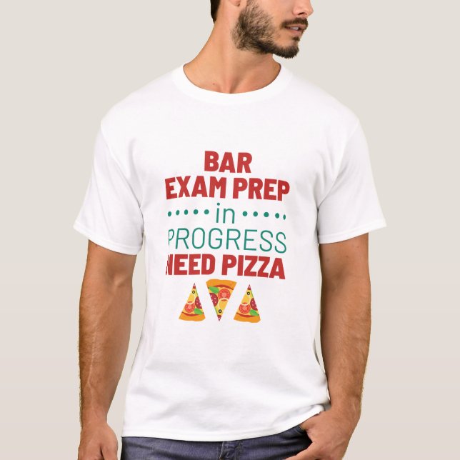 Bar Exam Prep in Progress Need Pizza T-Shirt (Front)