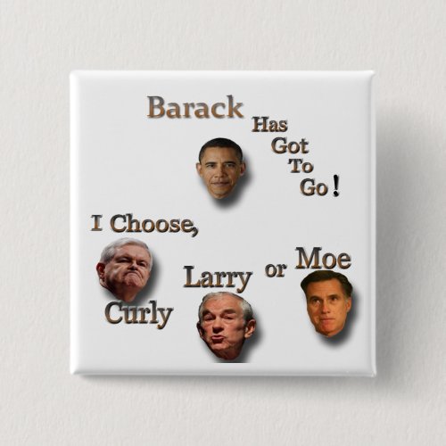 Barack has to go choose Curly Larry or Moe brn Pinback Button