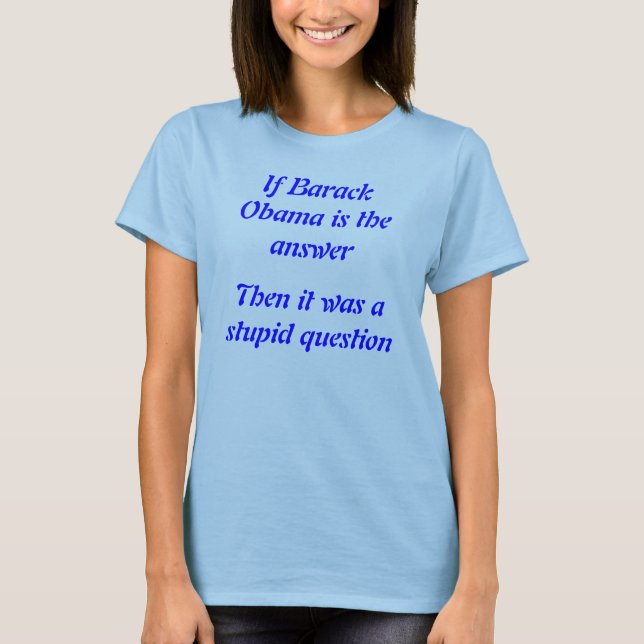Barack Obama answer stupid question ladies T-Shirt (Front)