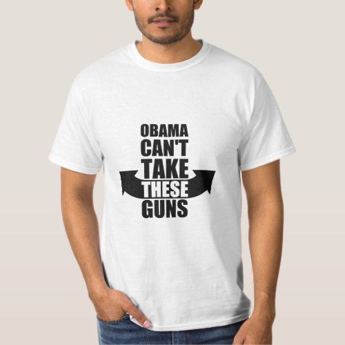 Barack Obama Cant Take These Guns  T_Shirt