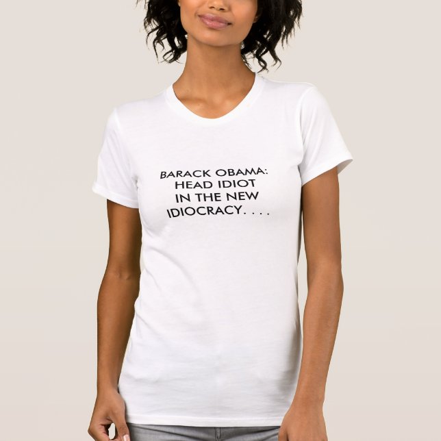 BARACK OBAMA:  HEAD IDIOTIN THE NEWIDIOCRACY. .... T-Shirt (Front)