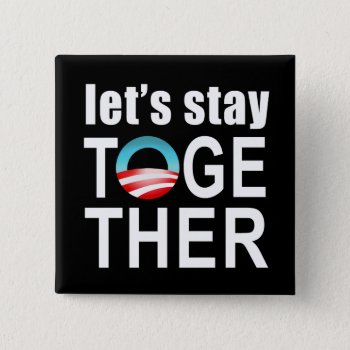 Barack Obama - Let's Stay Together Button by thebarackspot at Zazzle