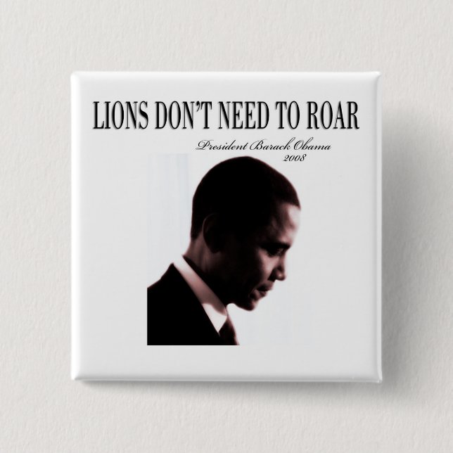 BARACK OBAMA: LIONS DON'T NEED TO ROAR SQUARE PINBACK BUTTON (Front)
