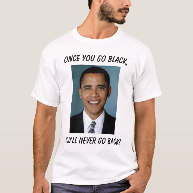 barack-obama, Once you go black,, You'll never ... T-Shirt (Front)
