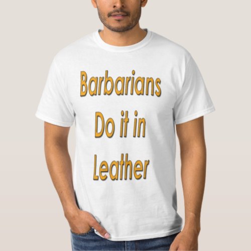 Barbarians do it in leather T_Shirt