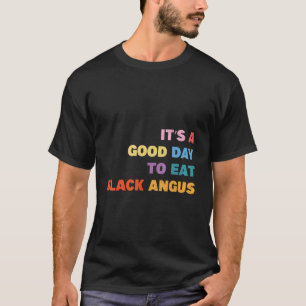 Barbecue It's A Good Day To Eat Black Angus Grilli T-Shirt