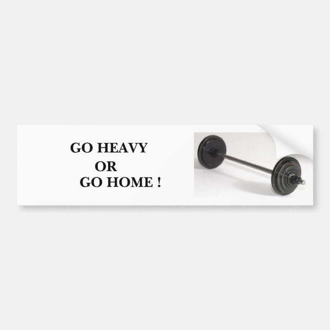 barbells 1, GO HEAVY, OR, GO HOME ! Bumper Sticker (Front)