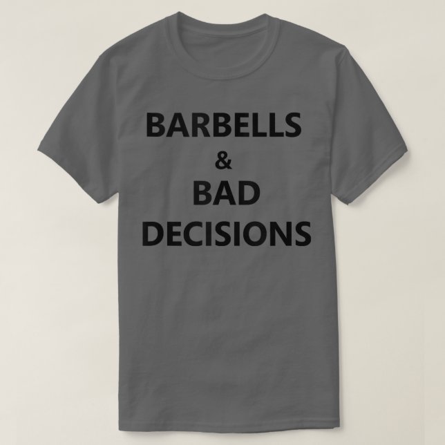 Barbells and Bad Decisions Squat Deadlift Bench Gy T-Shirt (Design Front)