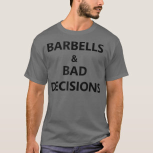 Barbells and Bad Decisions Squat Deadlift Bench Gy T-Shirt