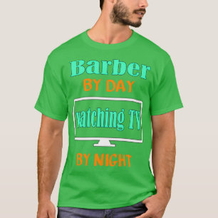 Barber by Day Watching TV by Night T-Shirt