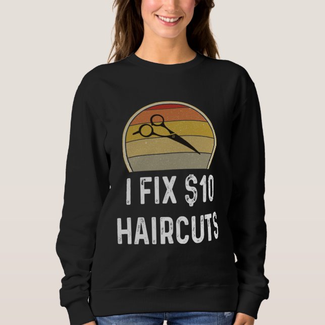 Barber  Hair Stylis I Fix 10 Haircuts Sweatshirt (Front)