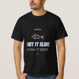 BARBER I CUT IT CLOSE & FISH IT DEEP T-Shirt