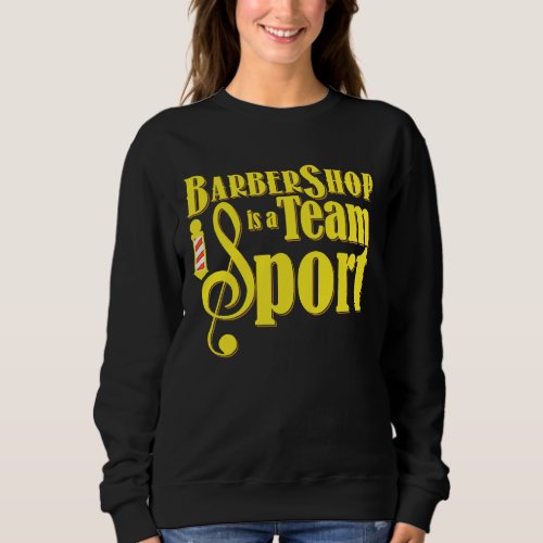 Barbershop is a Team Sport  Barbershop Quartet Sweatshirt